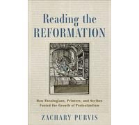 Reading the Reformation How Theologians, Printers, and Scribes Fueled the Growth of Protestantism - Zachary Purvis - Baker Academic - ebook (ePub) - Livre