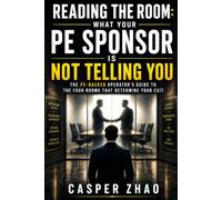 Reading the Room: What Your PE Sponsor Is Not Telling You: The PE-Backed Operator's Guide to the Four Rooms That Determine Your Exit