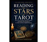 Reading the Stars in Tarot: How to Use Astrology, Planetary Symbols, and Zodiac Correspondences for Clearer and More Insightful Readings