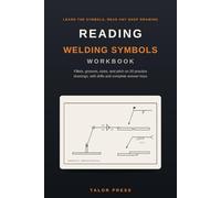 Reading Welding Symbols Workbook: Learn the Symbols and Read Any Shop Drawing with 20 Practice Drawings, Fillet and Groove Drills, Size and Pitch Math, and Complete Answer Keys