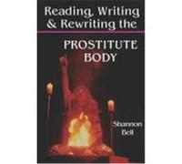 Reading, Writing, and Rewriting the Prostitute Body Shannon Bell (Auteur)