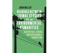 Readings Between Animal Studies and the Environmental Humanities Aesthetics, Ethics and Sustainable Transition - John Miller - Bloomsbury Academic - ebook (ePub) - Livre