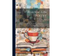 Readings In Poetry: A Selection From The Best English Poets, From Spenser To The Present Times; And Specimens Of Several American Poets