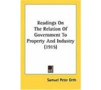 Readings on the Relation of Government to Property and Industry Samuel Peter Orth (Auteur)