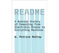 README A Bookish History of Computing from Electronic Brains to Everything Machines - W. Patrick Mccray - The MIT Press - ebook (ePub) - Livre