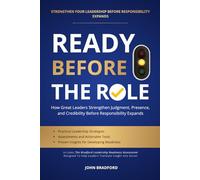 READY BEFORE THE ROLE: How Great Leaders Strengthen Judgment, Presence, and Credibility Before Responsibility Expands