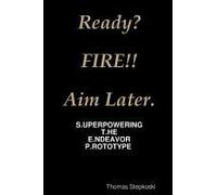 Ready? Fire! Aim Later.