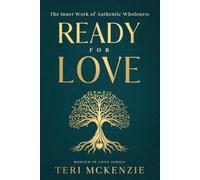 Ready For Love: The Inner Work Of Authentic Wholeness