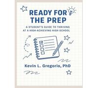 Ready For the Prep: A Student's Guide to Thriving at a High-Achieving High School