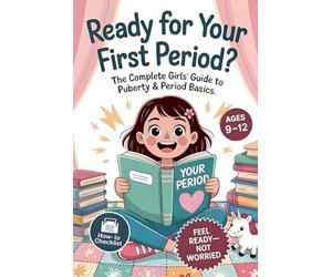 Ready For Your First Period?: The Complete Girls’ Guide to Puberty & Period Basics-Simple Steps, Supplies & a Day-One Plan (Ages 9-12)