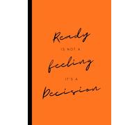 Ready Is Not A Feeling It's A Decision: A No-Excuses Notebook for Action, Confidence, and Momentum