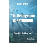 Ready Or Not The Bridegroom Is Returning: There Will Be A Rapture