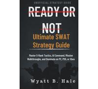 Ready Or Not: Ultimate Swat Strategy Guide: Master S-Rank Tactics, AI Command, Mission Walkthroughs, and Dominate on PC, PS5, or Xbox