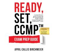READY, Set, CCMP Exam Prep Guide Second Edition: A Comprehensive Guide to Preparing for and Passing the ACMP Certified Change Management Professional Exam
