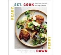 Ready, Set, Cook: How To Make Good Food with What's On Hand (No Fancy Skills, Fancy Equipment, or Fancy Budget Required)