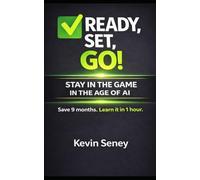 Ready, Set, GO! - STAY IN THE GAME in the AGE of AI: How to Adapt, Stay Relevant, and Work Smarter in a Changing World