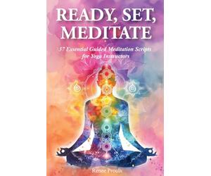 Ready, Set, Meditate: 37 Essential Guided Meditation Scripts for Yoga Instructors: Save Time with Ready-to-Use Yoga Teacher Scripts for Mindfulness, Breathwork, Anxiety Relief, and Chakra Healing