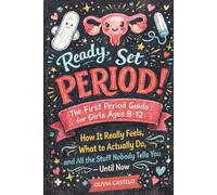 Ready, Set, Period!: The First Period Guide for Girls Ages 8-12: How It Really Feels, What to Actually Do, and All the Stuff Nobody Tells You - Until Now