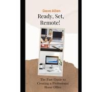 Ready, Set, Remote!: The Fast Guide To Creating A Professional Home Office
