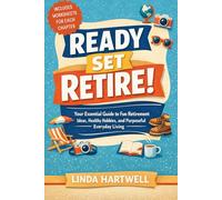 Ready Set Retire: Your Essential Guide to Fun Retirement Ideas, Healthy Hobbies, and Purposeful Everyday Living