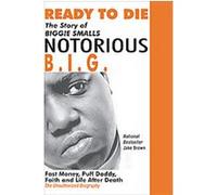 Ready To Die: The Story Of Biggie Smalls--Notorious B.I.G.: Fast Money, Puff Daddy, Faith And Life After Death