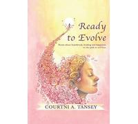 Ready To Evolve : Poems About Heartbreak, Healing, And Happiness On The Path To Self-Love