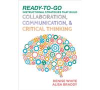 Ready-To-Go Instructional Strategies That Build Collaboration, Communication, And Critical Thinking