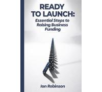 Ready to Launch: Essential Steps to Raising Business Funding