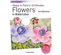 Ready To Paint In 30 Minutes: Flowers In Watercolour