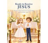 Ready to Receive Jesus: My First Holy Communion Activity Book: Catholic Prayers, Bible Stories, Coloring Pages and Puzzles for Kids Ages 7-9