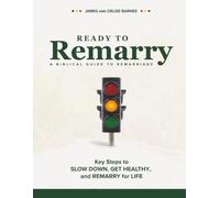Ready To Remarry: Key Steps to Slow Down, Get Healthy, and Remarry for Life