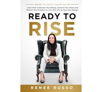 Ready to Rise: Learn How to Elevate Your Energy, Achieve Your Goals and Realize Your Freedom to Live Your Life by Your Own Design. Upgrade Your System, Upgrade Your Life