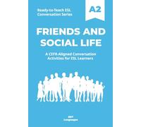 Ready-to-Teach ESL Conversation Series: Friends and Social Life A2: CEFR-Aligned Conversation Activities for ESL Learners