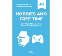 Ready-to-Teach ESL Conversation Series: Hobbies and Free Time A2: CEFR-Aligned Conversation Activities for ESL Learners