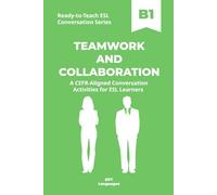 Ready-to-Teach ESL Conversation Series: Teamwork and Collaboration B1: CEFR-Aligned Conversation Activities for ESL Learners