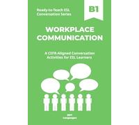 Ready-to-Teach ESL Conversation Series: Workplace Communication B1: CEFR-Aligned Conversation Activities for ESL Learners