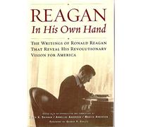 Reagan, in His Own Hand: The Writings of Ronald Reagan That Reveal His Revolutionary Vision for America