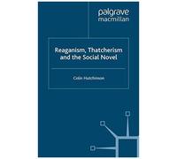 Reaganism, Thatcherism And The Social Novel