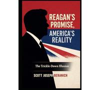 Reagan's Promise, America's Reality: The Trickle-Down Illusion
