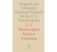 Reagents and Volumetric Solutions Proposed for the U. S. Pharmacopoeia: Together With Some Specimens of the Text Proposed