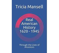 Real American History 1620 - 1945: Through The Lives Of Ancestors