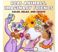 Real Animals, Imaginary Friends: A Whimsical Mixed Media Book Featuring Animal Photos with Hand-Drawn Doodles to Color, Funny Mashups and Relaxing Creative Fun