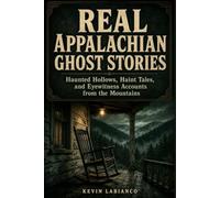 Real Appalachian Ghost Stories: Haunted Hollows, Haint Tales, and Eyewitness Accounts from the Mountains