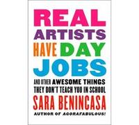 Real Artists Have Day Jobs: (And Other Awesome Things They Don'T Teach You In School) (Paperback) Sara Benincasa, (Auteur)