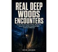 Real Deep Woods Encounters: True First-Person Accounts of Voices, Missing Time, Wrong Trails, and Other Unexplained Nights in America’s Wilderness