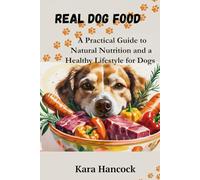 Real Dog Food: A Practical Guide to Natural Nutrition and a Healthy Lifestyle for Dogs