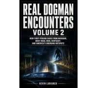 Real Dogman Encounters, Volume 2: New First-Person Cases from Michigan, Bray Road, Ohio, Kentucky, and America’s Emerging Hotspots