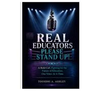 Real Educators Please Stand Up!: A Bold Call, Fighting For the Future of Education, One Voice At A Time.