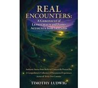 Real Encounters: Authentic Stories From Medieval Times To The Present Day - A Comprehensive Collection Of Documented Experiences Across All Thirty-Two Counties Paperback Book By Timothy Ludwig