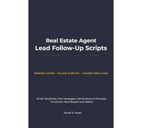 Real Estate Agent Lead Follow-Up Scripts: Email Templates, Text Messages, Call Scripts & AI Prompts to Convert More Buyers and Sellers